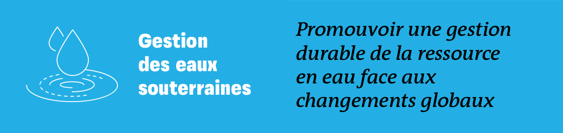 Gestion des eaux souterraines - Promouvoir une gestion durable de la ressource en eau face aux changements globaux