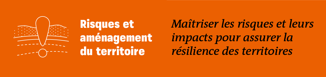 Risques et aménagement du territoire - Maîtriser les risques et leurs impacts pour assurer la résilience des territoires