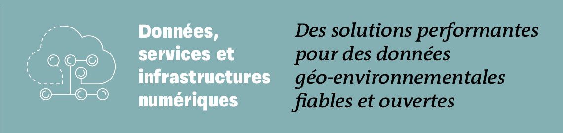 Données, services et infrastructures numériques - Des solutions performantes pour des données géo-environnementales fiables et ouvertes