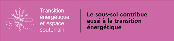 Transition énergétique et espace souterrain - Le sous-sol contribue aussi à la transition énergétique