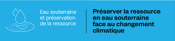 Eau souterraine et préservation de la ressource - Préserver la ressource en eau souterraine face au changement climatique