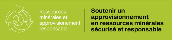 Ressources minérales et approvisionement responsable - Soutenir un approvisionnement en ressources minérales sécurisé et responsable