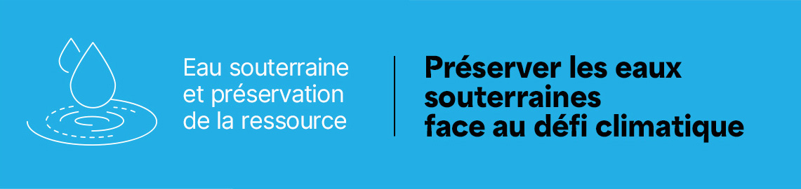 Eau souterraine et préservation de la ressource - Préserver les eaux souterraines face au défi climatique