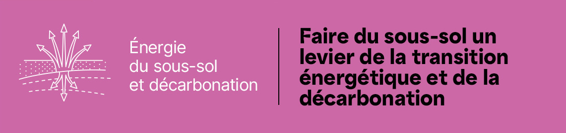 Transition Énergie du sous-sol et décarbonation - Faire du sous‑sol un levier de la transition énergétique et de la décarbonation