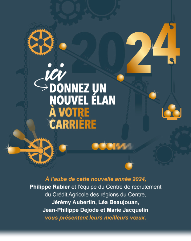 Ici, donnez un élan à votre carrière. À l'aube de cette nouvelle année 2024, Philippe Rabier et l'équipe du Centre de recrutement du Crédit Agricole des régions du Centre, Jérémy Aubertin, Léa Beaujouan, Jean-Philippe Dejode et Marie Jacquelin vous présentent leurs meilleurs vœux.