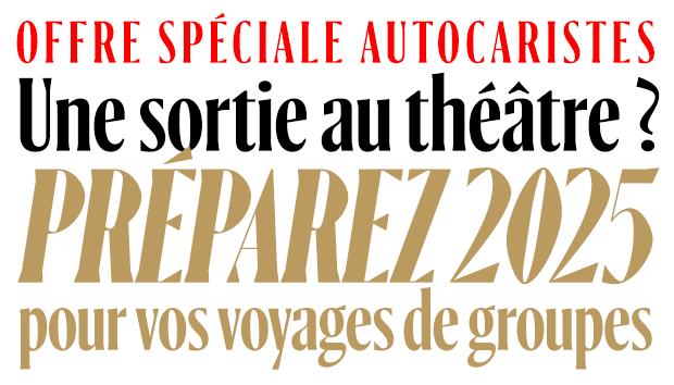Offre spéciale autocaristes. Une sortie au théâtre ? Préparez 2025 pour vos événements groupes