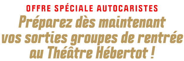Offre spéciale autocaristes. Préparez dès maintenant vos sorties groupes de rentrée au Théâtre Hébertot !