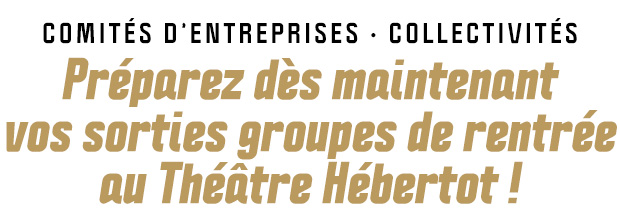 Offre spéciale autocaristes. Préparez dès maintenant vos sorties groupes de rentrée au Théâtre Hébertot !